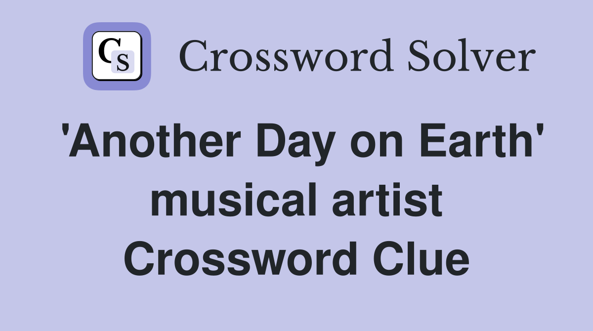'Another Day on Earth' musical artist Crossword Clue Answers